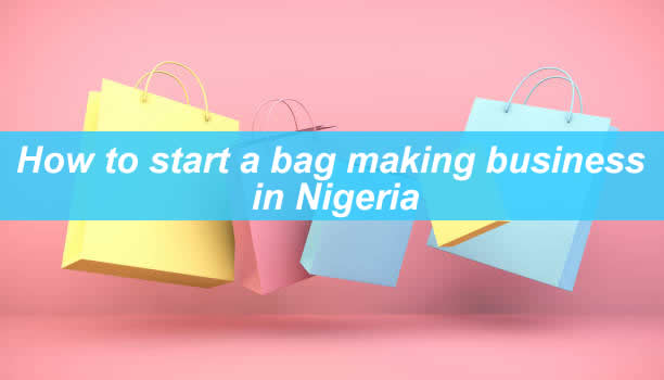 HOW TO START A BAG MAKING BUSINESS IN NIGERIA