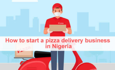 HOW TO START A PIZZA DELIVERY BUSINESS IN NIGERIA