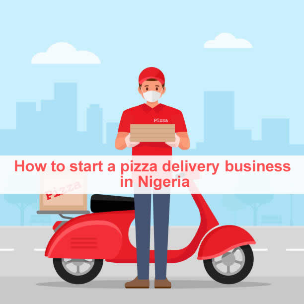 HOW TO START A PIZZA DELIVERY BUSINESS IN NIGERIA