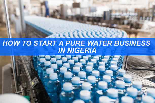 HOW TO START A PURE WATER BUSINESS IN NIGERIA