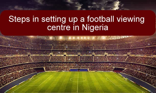 STEPS-IN-SETTIN-UP-A-FOOTBALL-VIEWING-CENTRE-IN-NIGERIA.jpg-3