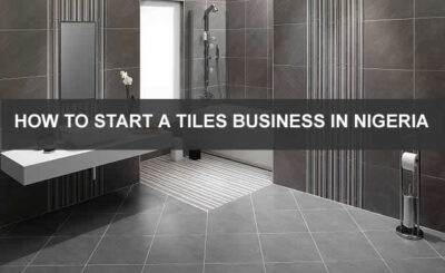 HOW TO START A TILES BUSINESS IN NIGERIA