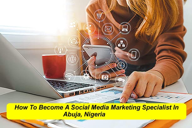 How To Become A Social Media Marketing Specialist In Abuja, Nigeria