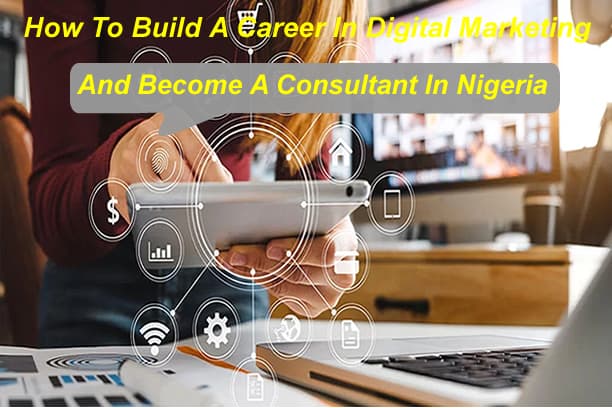 How To Build A Career In Digital Marketing And Become A Consultant In Nigeria