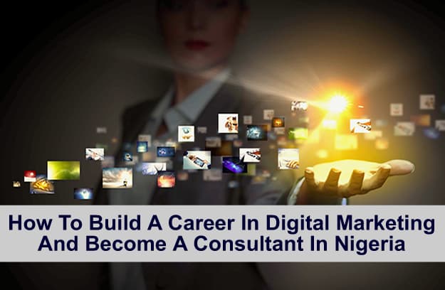 How To Build A Career In Digital Marketing And Become A Consultant In Nigeria