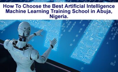 How To Choose the Best Artificial Intelligence Machine Learning Training School in Abuja, Nigeria.