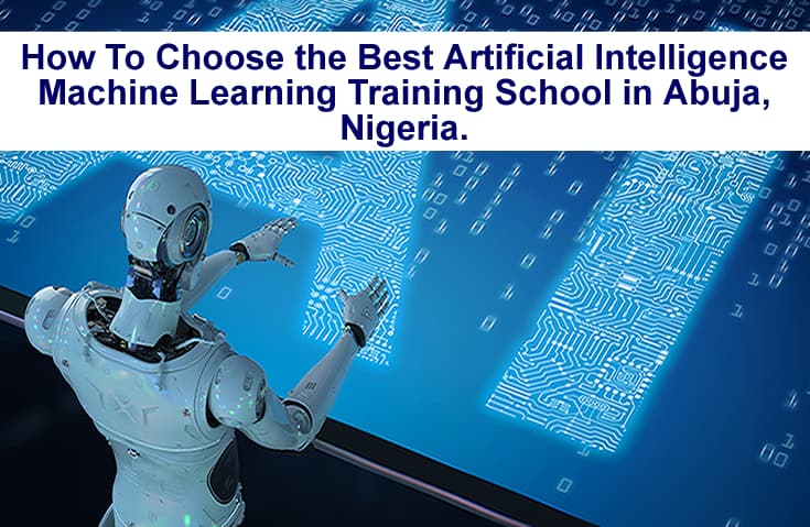 How To Choose the Best Artificial Intelligence Machine Learning Training School in Abuja, Nigeria.
