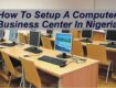 How To Setup A Computer Business Center In Nigeria