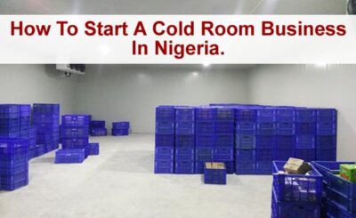How To Start A Cold Room Business In Nigeria.