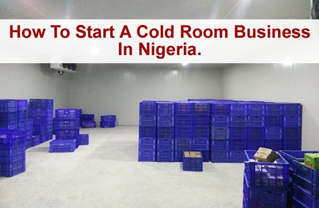 How To Start A Cold Room Business In Nigeria.