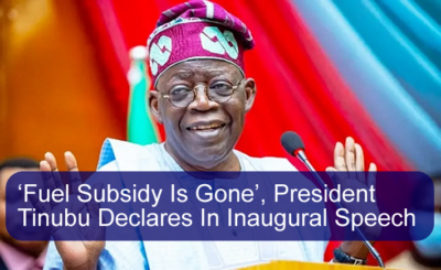 ‘Fuel Subsidy Is Gone’, President Tinubu Declares In Inaugural Speech