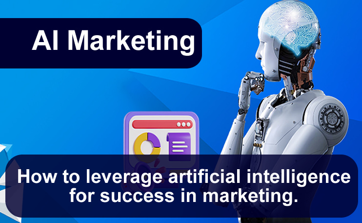 AI marketing How to leverage artificial intelligence for success in marketing.