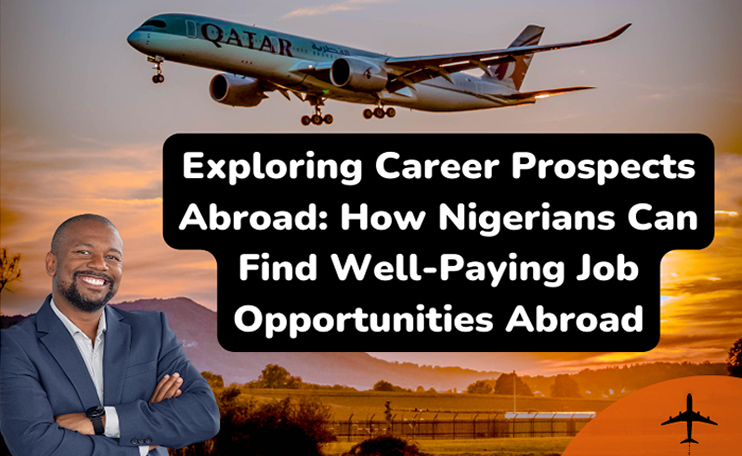 Exploring Career Prospects Abroad How Nigerians Can Find Well-Paying Job Opportunities Abroad