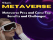What is Metaverse; Pros and Cons, Top Benefits and Challenges