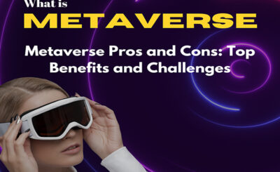 What is Metaverse; Pros and Cons, Top Benefits and Challenges