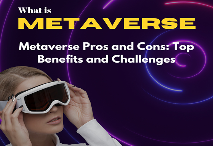 What is Metaverse; Pros and Cons, Top Benefits and Challenges