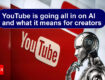 YouTube is going all in on AI and what it means for creators (1)